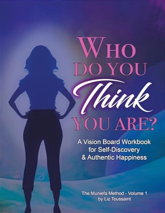 Who Do You Think You Are?: A Vision Board Workbook For Self-Discovery And Authentic Happiness-..