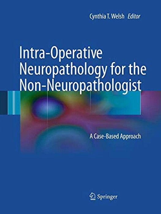 Intra-Operative Neuropathology For The Non-Neuropathologist: A Case-Based Approach-..