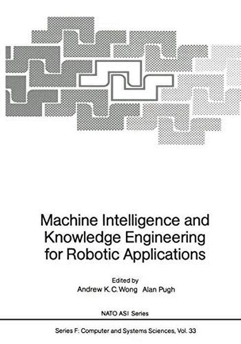 Machine Intelligence And Knowledge Engineering For Robotic Applications-..