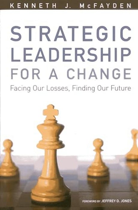 Strategic Leadership For A Change: Facing Our Losses, Finding Our Future-..