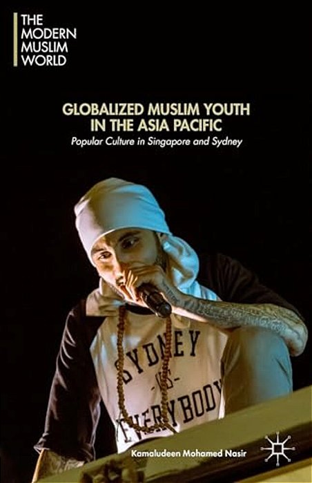 Globalized Muslim Youth In The Asia Pacific: Popular Culture In Singapore And Sydney-..