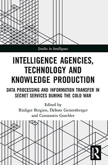 Intelligence Agencies, Technology And Knowledge Production: Data Processing And Information Transfer In Secret Services During The Cold War-..