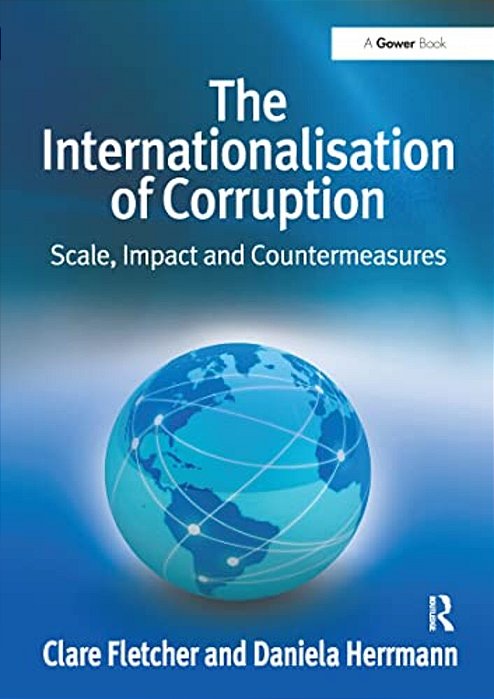 The Internationalisation Of Corruption: Scale, Impact And Countermeasures-..