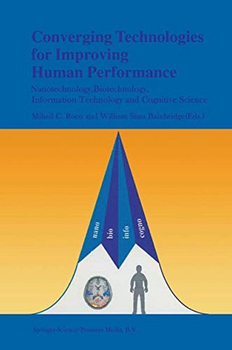 Converging Technologies For Improving Human Performance: Nanotechnology, Biotechnology, Information Technology And Cognitive Science-..