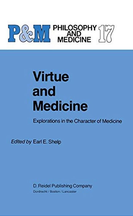 Virtue And Medicine: Explorations In The Character Of Medicine-..