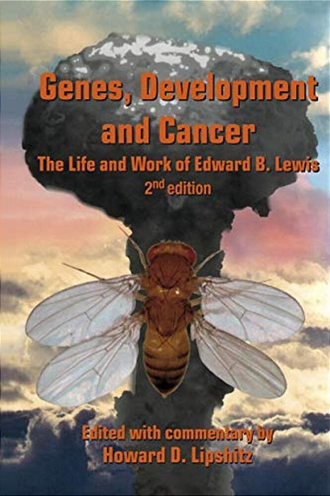 Genes, Development And Cancer: The Life And Work Of Edward B. Lewis-..