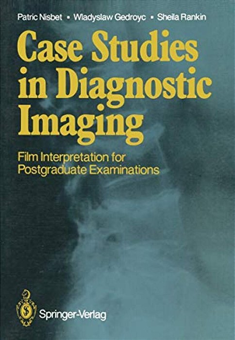 Case Studies In Diagnostic Imaging: Film Interpretation For Postgraduate Examinations-..