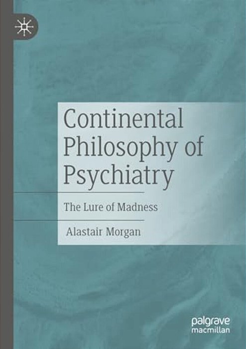 Continental Philosophy Of Psychiatry: The Lure Of Madness-..