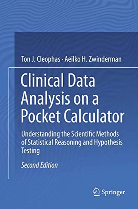 Clinical Data Analysis On A Pocket Calculator: Understanding The Scientific Methods Of Statistical Reasoning And Hypothesis Testing-..