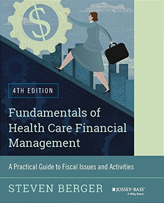 Fundamentals Of Health Care Financial Management: A Practical Guide To Fiscal Issues And Activities, 4Th Edition-..