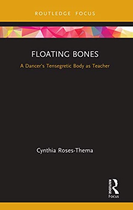 Floating Bones: A Dancer's Tensegretic Body As Teacher-..