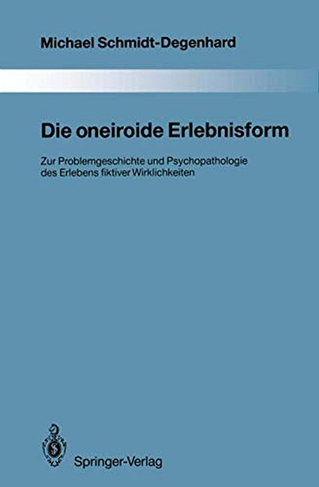Die Oneiroide Erlebnisform: Zur Problemgeschichte Und Psychopathologie Des Erlebens Fiktiver Wirklichkeiten-..