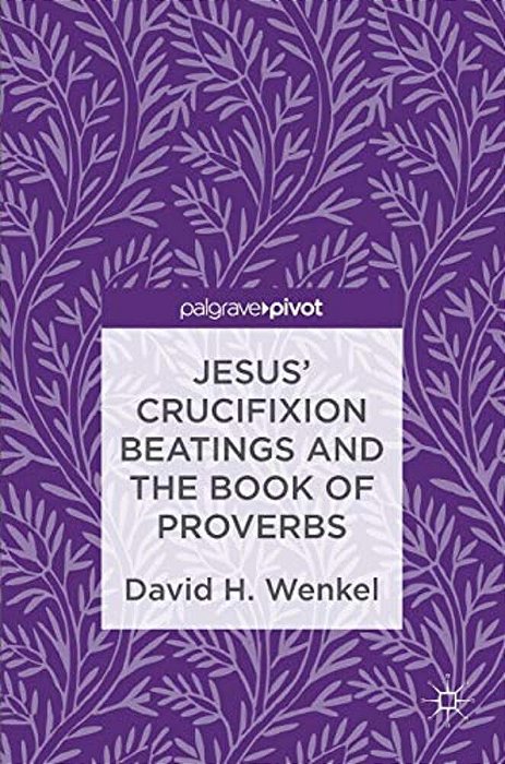 Jesus' Crucifixion Beatings And The Book Of Proverbs-..