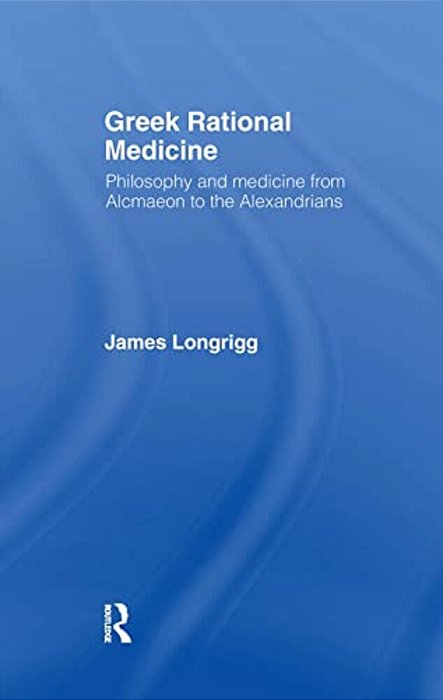 Greek Rational Medicine: Philosophy And Medicine From Alcmaeon To The Alexandrians-..