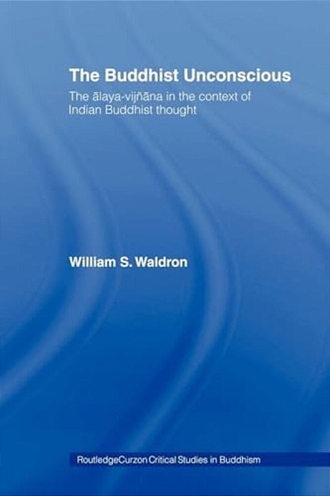 The Buddhist Unconscious: The Alaya-Vijñana In The Context Of Indian Buddhist Thought-..