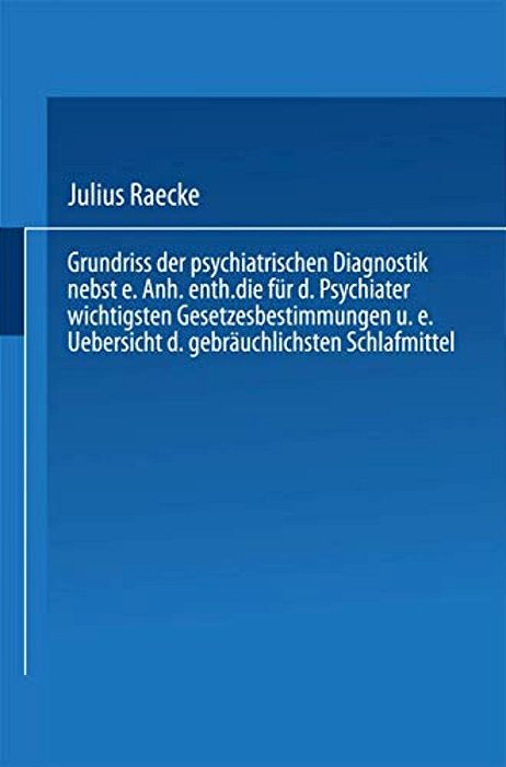 Grundriss Der Psychiatrischen Diagnostik Nebst Einem Anhang Enthaltend Die Für Den Psychiater Wichtigsten Gesetzesbestimmungen Und Eine Uebersicht Der-..