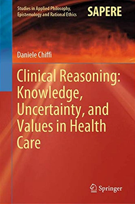 Clinical Reasoning: Knowledge, Uncertainty, And Values In Health Care-..