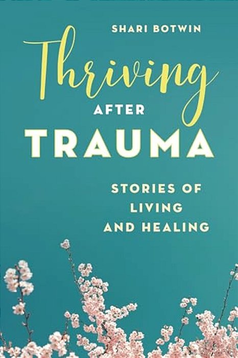 Thriving After Trauma: Stories Of Living And Healing-..