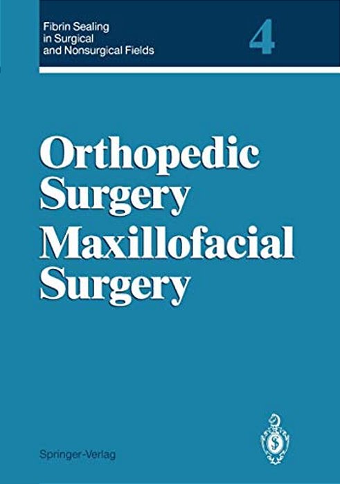 Fibrin Sealing In Surgical And Nonsurgical Fields: Volume 4 Orthopedic Surgery Maxillofacial Surgery-..