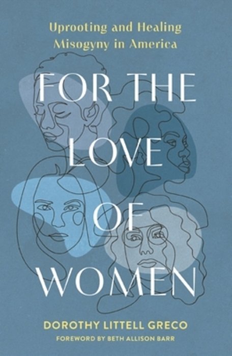 For The Love Of Women: Uprooting And Healing Misogyny In America-..
