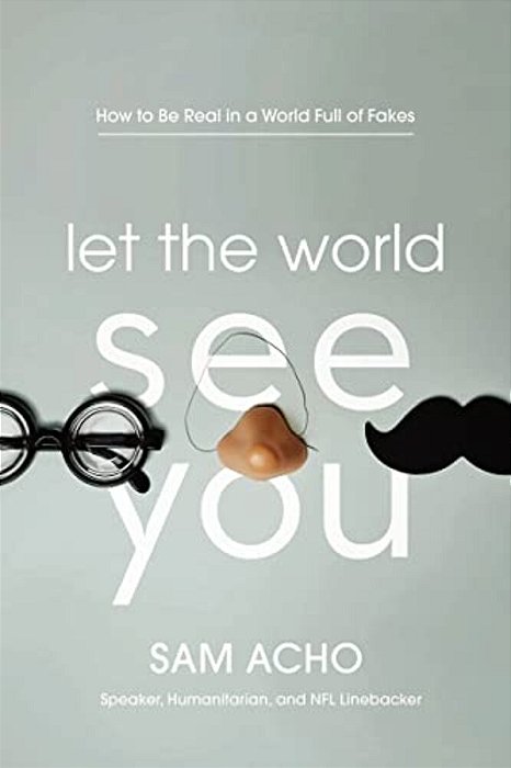 Let The World See You: How To Be Real In A World Full Of Fakes-..