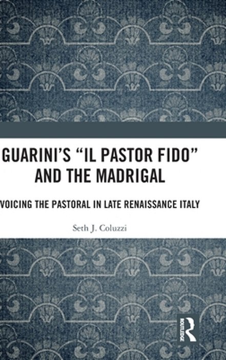 Guarini's 'Il Pastor Fido' And The Madrigal: Voicing The Pastoral In Late Renaissance Italy-..
