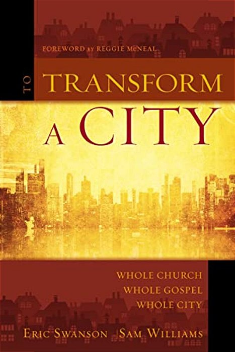 To Transform A City: Whole Church, Whole Gospel, Whole City-..