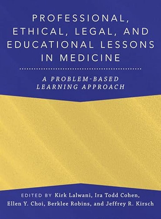 Professional, Ethical, Legal, And Educational Lessons In Medicine: A Problem-Based Learning Approach-..