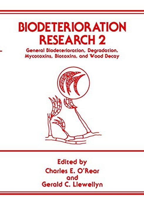 Biodeterioration Research 2: General Biodeterioration, Degradation, Mycotoxins, Biotoxins, And Wood Decay-..