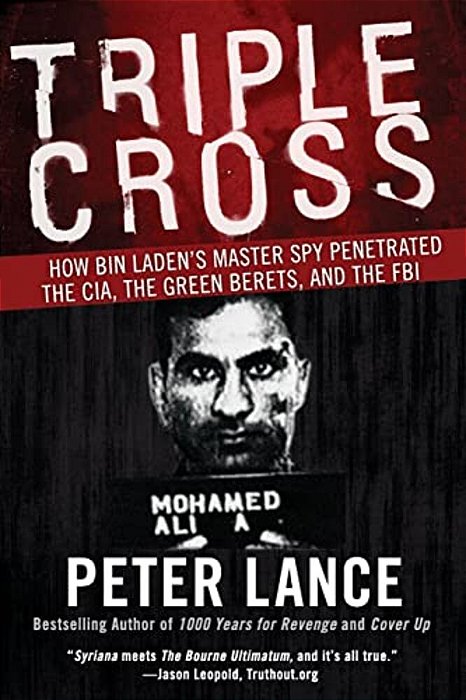Triple Cross: How Bin Laden's Master Spy Penetrated The Cia, The Green Berets, And The Fbi-..