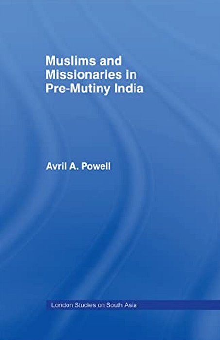 Muslims And Missionaries In Pre-Mutiny India-..