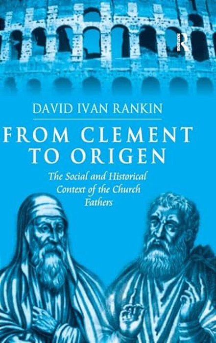From Clement To Origen: The Social And Historical Context Of The Church Fathers-..
