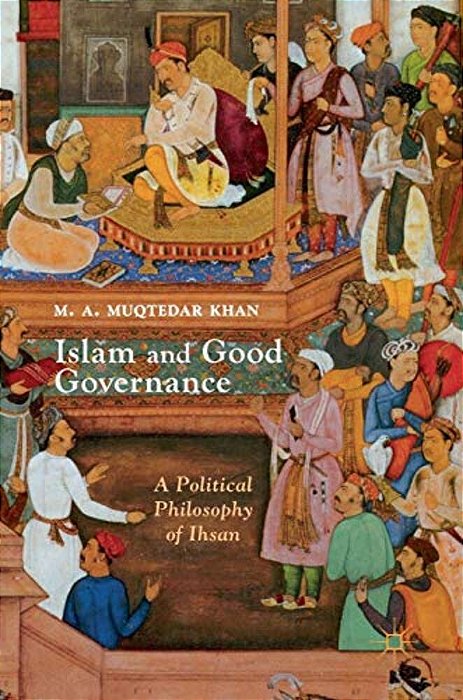 Islam And Good Governance: A Political Philosophy Of Ihsan-..