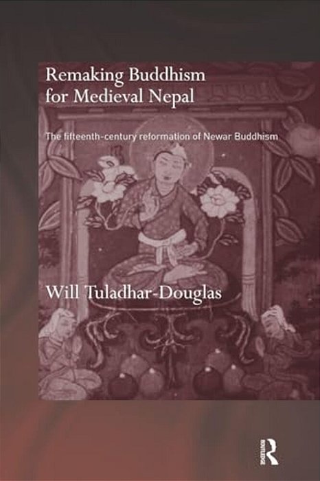 Remaking Buddhism For Medieval Nepal: The Fifteenth-Century Reformation Of Newar Buddhism-..