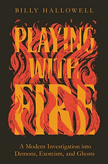 Playing With Fire: A Modern Investigation Into Demons, Exorcism, And Ghosts-..