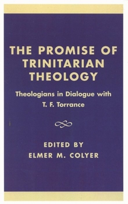 The Promise Of Trinitarian Theology: Theologians In Dialogue With T. F. Torrance-..