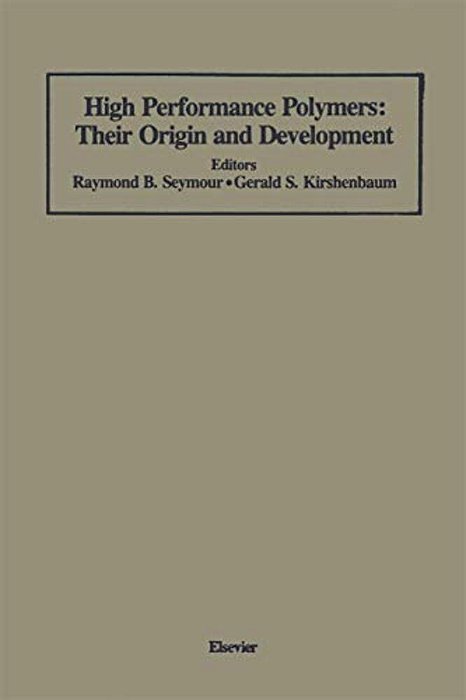 High Performance Polymers: Their Origin And Development: Proceedings Of The Symposium On The History Of High Performance Polymers At The American Chem-..