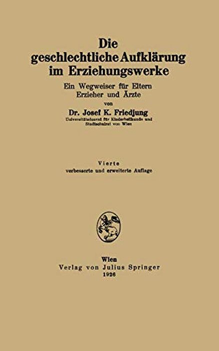 Die Geschlechtliche Aufklärung Im Erziehungswerke: Ein Wegweiser Für Eltern Erzieher Und Ärzte-..