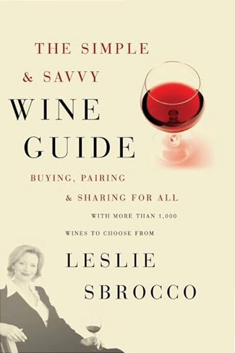 The Simple & Savvy Wine Guide: Buying, Pairing, And Sharing For All-..