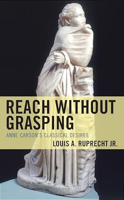Reach Without Grasping: Anne Carson's Classical Desires-..