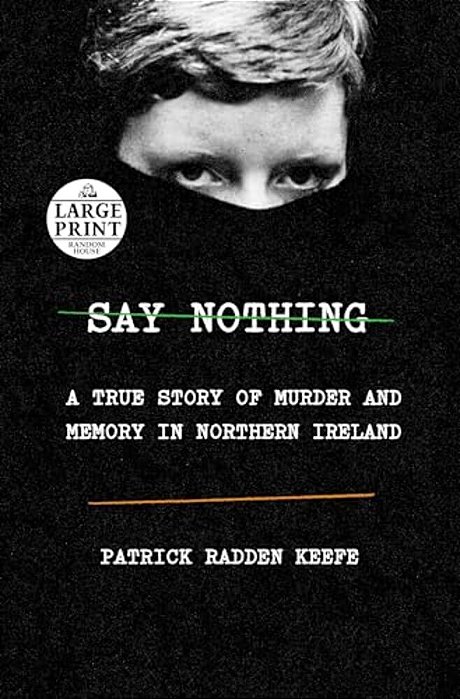 Say Nothing: A True Story Of Murder And Memory In Northern Ireland-..