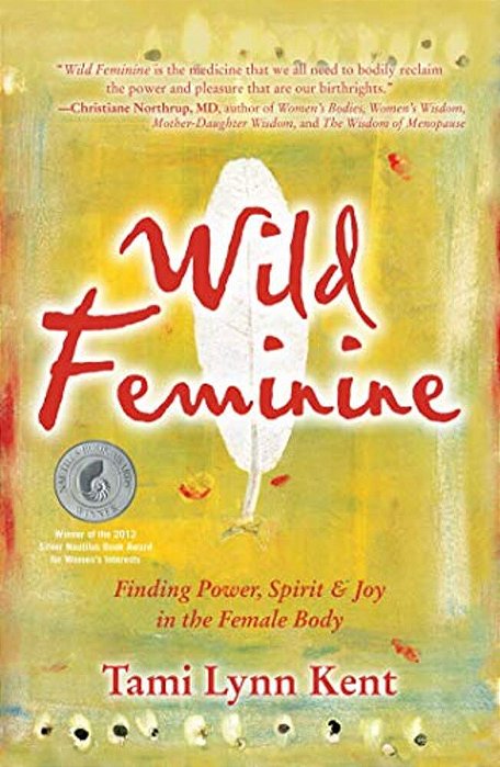 Wild Feminine: Finding Power, Spirit & Joy In The Female Body-..