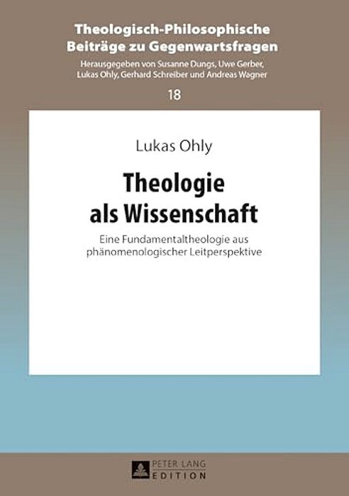 Theologie Als Wissenschaft: Eine Fundamentaltheologie Aus Phaenomenologischer Leitperspektive-..