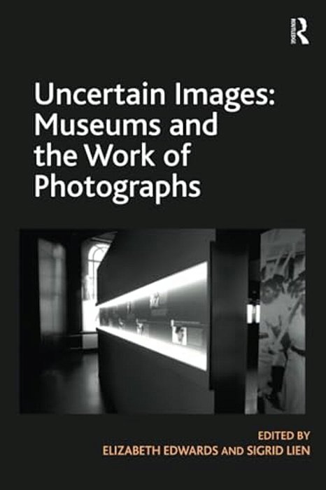Uncertain Images: Museums And The Work Of Photographs-..
