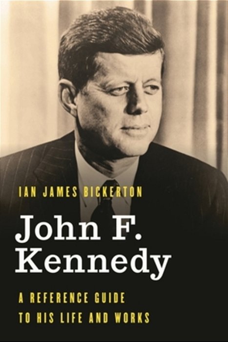 John F. Kennedy: A Reference Guide To His Life And Works-..