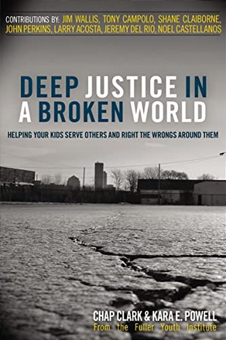Deep Justice In A Broken World: Helping Your Kids Serve Others And Right The Wrongs Around Them-..