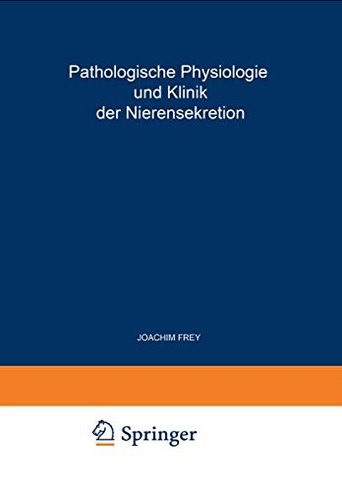 Pathologische Physiologie Und Klinik Der Nierensekretion: Drittes Freiburger Symposion An Der Medizinischen Universitäts-Klinik Vom 27. Bis 29. Juni 1-..