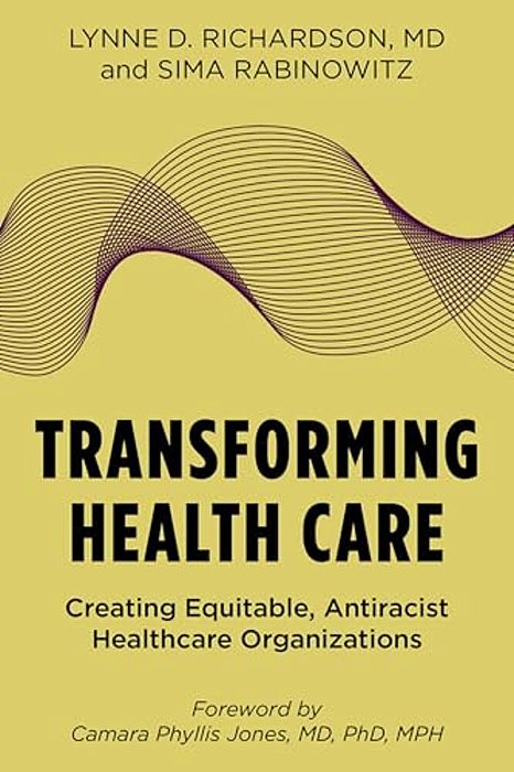 Transforming Health Care: Creating Equitable, Antiracist Healthcare Organizations-..