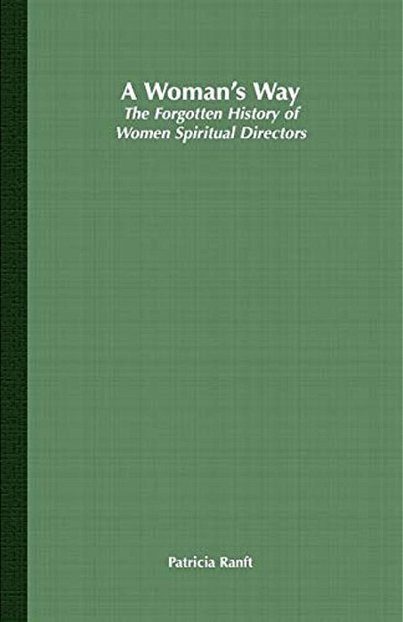 A Woman's Way: The Forgotten History Of Women Spiritual Directors-..