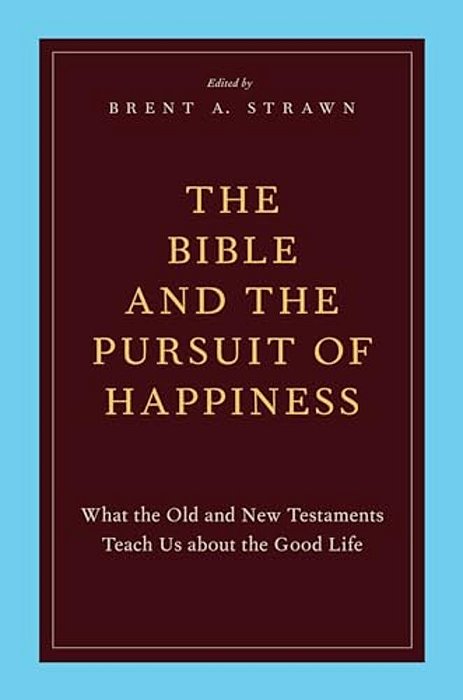 The Bible And The Pursuit Of Happiness: What The Old And New Testaments Teach US About The Good Life-..